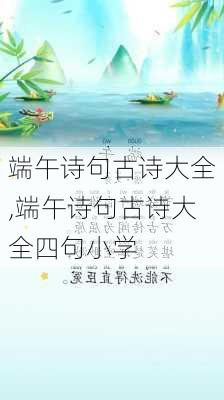 端午诗句古诗大全,端午诗句古诗大全四句小学